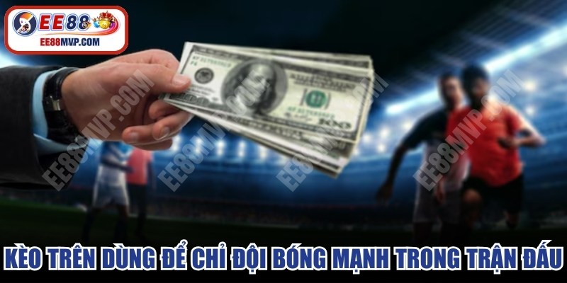 Kèo trên dùng để chỉ những đội bóng mạnh trong trận đấu 